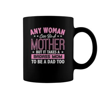 Any Woman Can Be A Mother But It Takes A Badass Mom To Be Dad Coffee Mug