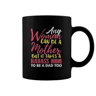 Any Woman Can Be A Mother It Takes A Badass To Be A Dad Too Coffee Mug | Mazezy DE
