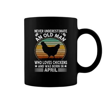 April Man Never Underestimate An Old Man Who Loves Chickens And Was Born In April Birthday Coffee Mug - Seseable