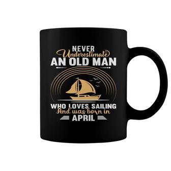 April Man Never Underestimate An Old Man Who Loves Sailing And Was Born In April Birthday Coffee Mug - Seseable