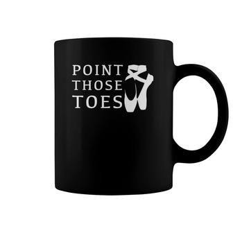 Ballet Dance Teacher Point Those Toesgift Coffee Mug | Mazezy