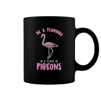 Be A Flamingo In A Flock Of Pigeons Coffee Mug | Mazezy
