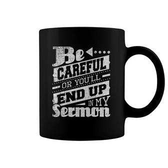 Be Careful Or You'll End Up In My Sermon - Pastor Preacher Coffee Mug | Mazezy