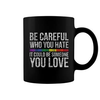Be Careful Who You Hate It Could Be Someone You Love LGBT  Coffee Mug