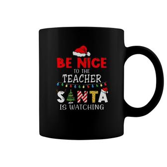 Be Nice To The Teacher Santa Is Watching Tee S Coffee Mug | Mazezy