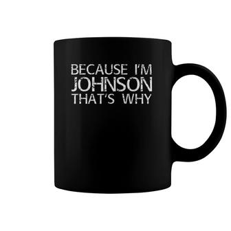Because I'm Johnson That's Why Funny Personalized Name Gift Coffee Mug | Mazezy
