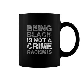 Being Black Is Not A Crime Racism Is Coffee Mug - Thegiftio UK