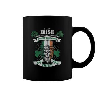 Being Irish You Know The Meaning Of These Three Words Loyalty Honour Respect01 Shirt Great Birthday Gifts Christmas Gifts Coffee Mug - Thegiftio UK