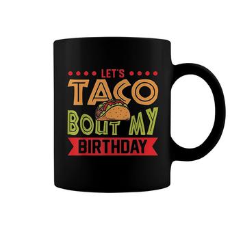 Birthday Taco Lets Taco Bout My Birthday Taco Birthday Coffee Mug - Seseable