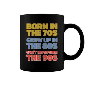 Born In The 70S Grew Up In The 80S Can't Remember The 90S Coffee Mug | Mazezy
