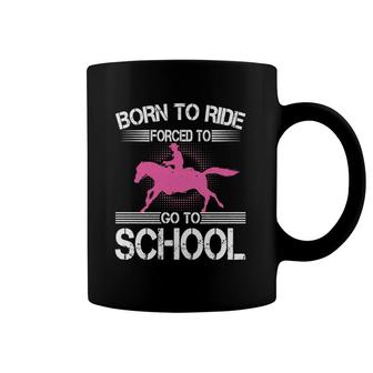 Born Ride Forced Go To School Horse Riding Lover Equestrian Coffee Mug | Mazezy