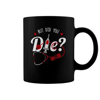 But Did You Die Funny Nurse Healthcare Medical Doctor Coffee Mug | Mazezy