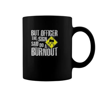 But Officer The Sign Said Do A Burnout Coffee Mug | Mazezy
