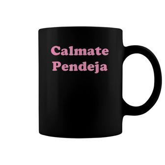 Calmate Pendeja Take It Easy Spanish Coffee Mug | Mazezy