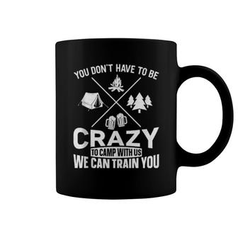 Camping Tent You Don't Have To Be Crazy To Camp With Us Coffee Mug | Mazezy