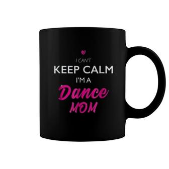 Cant Keep Calm I Am A Dance Mom Coffee Mug | Mazezy