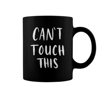 Can't Touch This Funny Humor Coffee Mug | Mazezy