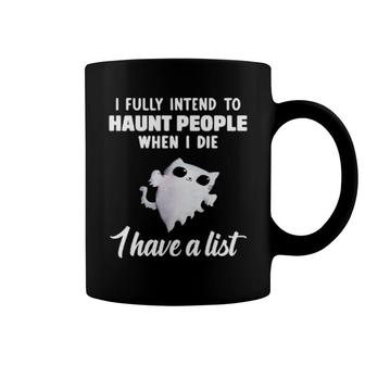 Cat I Fully Intend To Haunt People When I Die I Have A List Coffee Mug | Mazezy