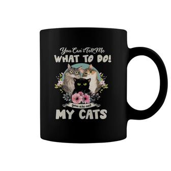 Cats Mom You Can't Tell Me What To Do, You're Not My Cats Coffee Mug | Mazezy