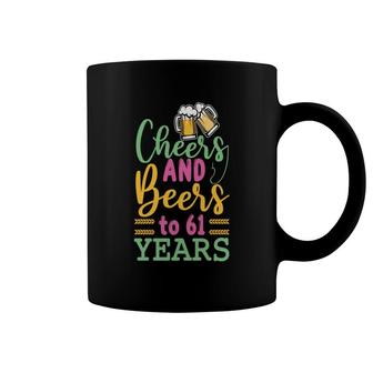 Cheers And Beers To 61 Years 61Th Birthday Coffee Mug - Seseable