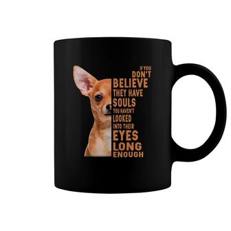 Chihuahua If You Don't Believe They Have Souls Coffee Mug | Mazezy