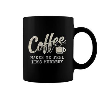 Coffee Makes Me Feel Less Murdery Coffee Mug | Mazezy