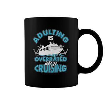 Cruise Ship Lover Travel Adulting Is Overrated Go Cruising Coffee Mug | Mazezy