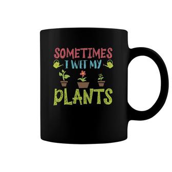 Cute Sometimes I Wet My Plants Funny Design Gardening Gifts Coffee Mug | Mazezy