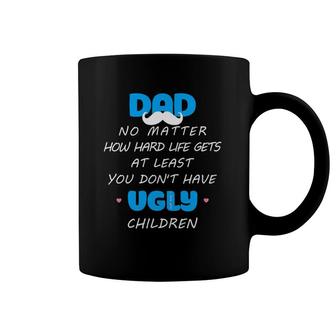 Dad No Matter How Hard Life Gets At Least Don't Have Ugly Coffee Mug | Mazezy