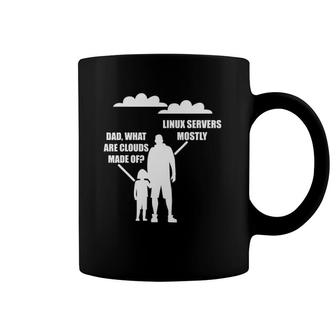 Dad What Are Clouds Made Of Linux Servers Mostly Coffee Mug | Mazezy