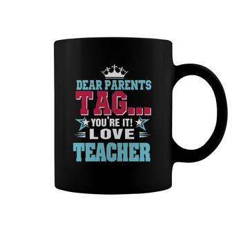 Dear Parents Tag You're It Love Teacherclassic Coffee Mug | Mazezy