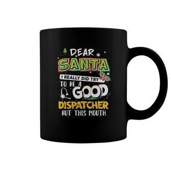 Dear Santa I Really Did Try To Be A Good Dispatcher But This Mouth Coffee Mug | Mazezy