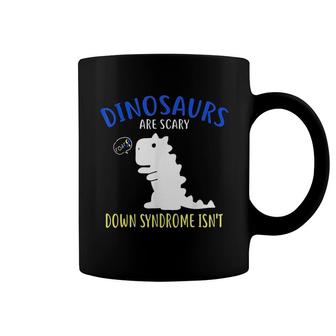 Dinosaurs Are Scary Down Syndrome Isnt Coffee Mug | Mazezy
