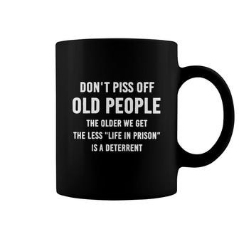 Do Not  Piss Off Old People The Older We Get The Less Life In Prison Is A Deterrent Coffee Mug