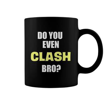 Do You Even Clash Bro Funny Clash Coffee Mug | Mazezy