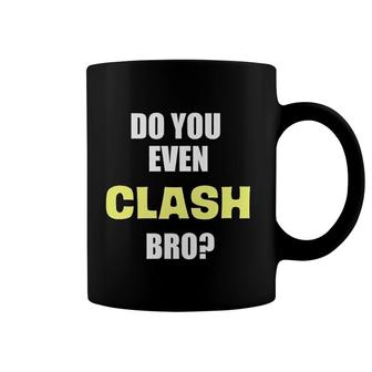 Do You Even Clash Bro Funny Clash Coffee Mug | Mazezy