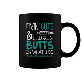 Doctor Of Nursing Practice Fixin Cuts Stickin Butts Is What I Do Proud Nursing Gift Coffee Mug | Mazezy
