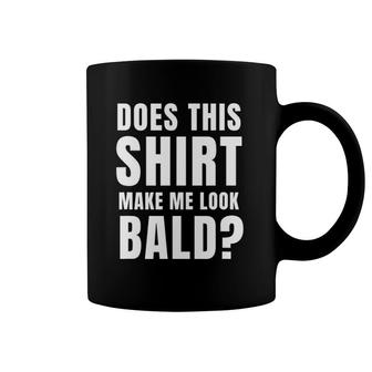 Does This Make Me Look Bald Coffee Mug | Mazezy