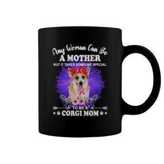 Dog Any Women Can Be A Mother But It Take Someone Special To Be A Corgi Mom 54 Paws Coffee Mug | Mazezy