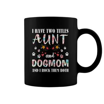 Dog Lovers I Have Two Titles Aunt And Dog Mom Funny Dogs Coffee Mug | Mazezy