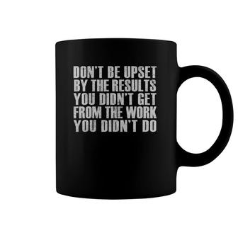 Don't Be Upset With Results Hard Work Discipline Effort Coffee Mug | Mazezy