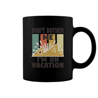 Dont Bother Me Im On Vacation Coffee Mug | Mazezy