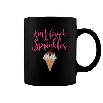 Don't Forget The Sprinkles Ice Cream Coffee Mug | Mazezy