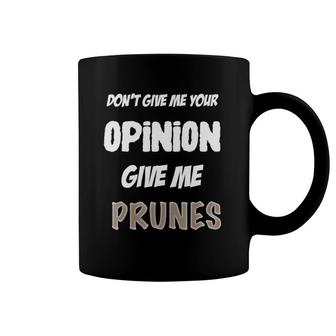 Don't Give Me Your Opinion Prunes Funny Food Coffee Mug | Mazezy