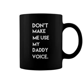 Don't Make Me Use My Daddy Voice Tee Coffee Mug | Mazezy