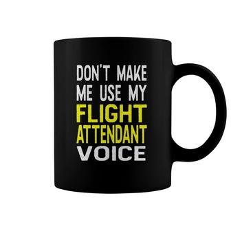 Don't Make Me Use My Flight Attendant Voice Funny Coffee Mug | Mazezy