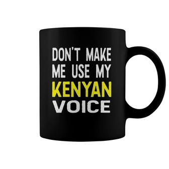 Don't Make Me Use My Kenyan Voice Kenya Half American Coffee Mug | Mazezy