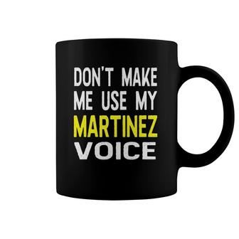 Don't Make Me Use My Martinez Voice Funny Men's Name Coffee Mug | Mazezy