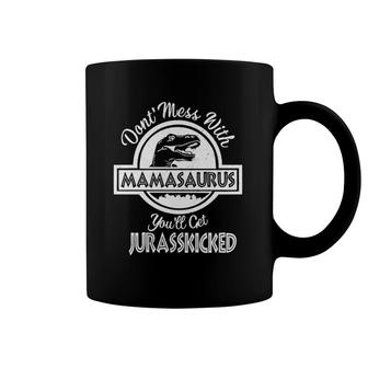 Don't Mess With Mamasaurus You'll Get Your Jurasskickedrex Coffee Mug | Mazezy