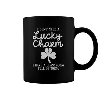 Dont Need Lucky Charm Classroom Full St Patricks Day Teacher Coffee Mug | Mazezy
